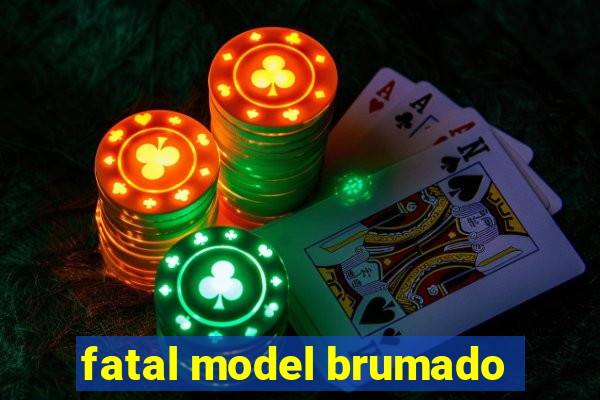 fatal model brumado